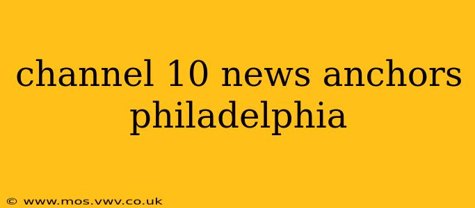 channel 10 news anchors philadelphia