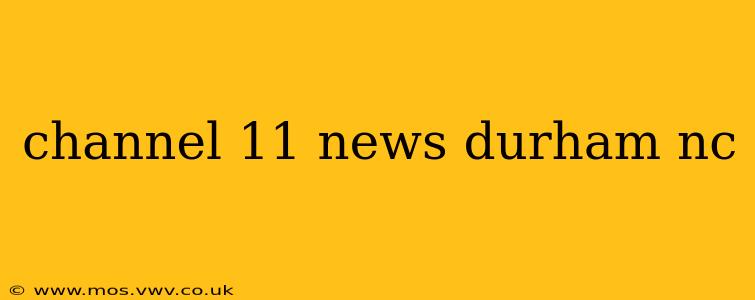 channel 11 news durham nc