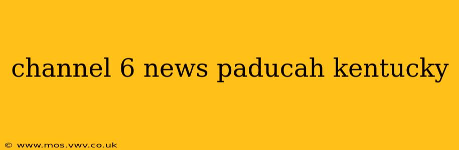 channel 6 news paducah kentucky