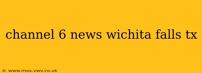 channel 6 news wichita falls tx