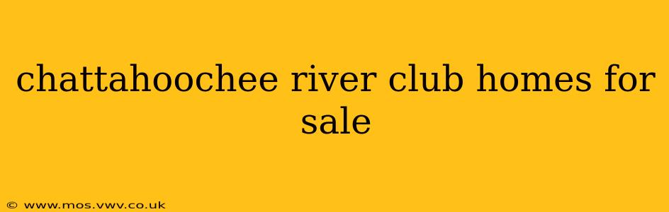 chattahoochee river club homes for sale