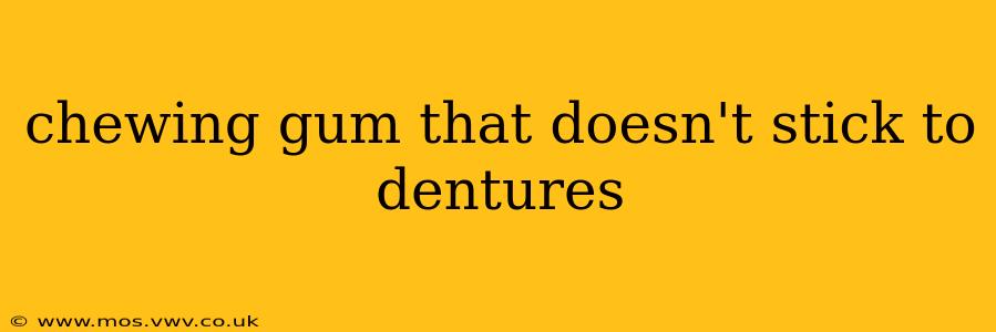 chewing gum that doesn't stick to dentures