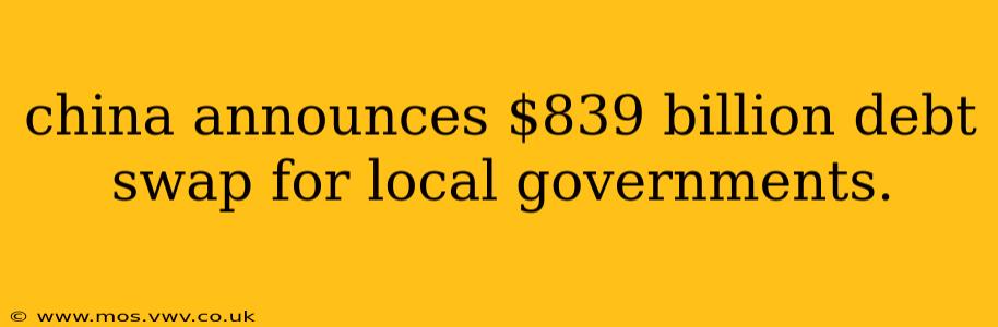 china announces $839 billion debt swap for local governments.