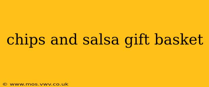 chips and salsa gift basket