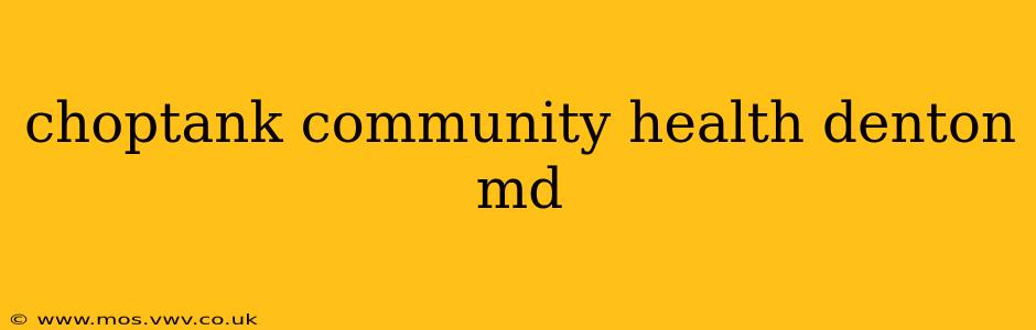 choptank community health denton md