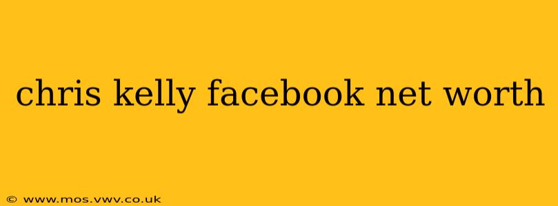 chris kelly facebook net worth