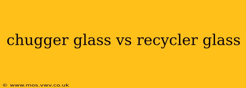 chugger glass vs recycler glass