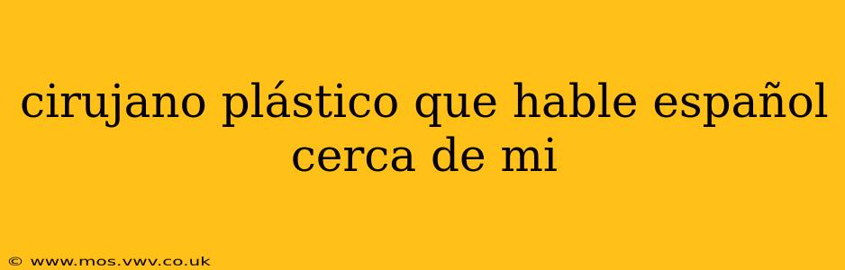 cirujano plástico que hable español cerca de mi