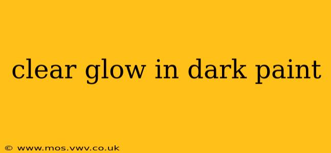 clear glow in dark paint