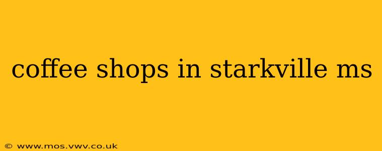 coffee shops in starkville ms