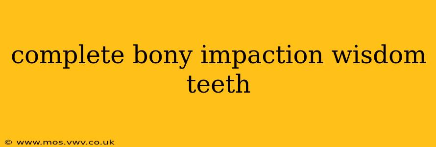 complete bony impaction wisdom teeth