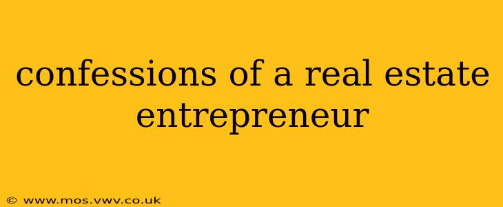 confessions of a real estate entrepreneur