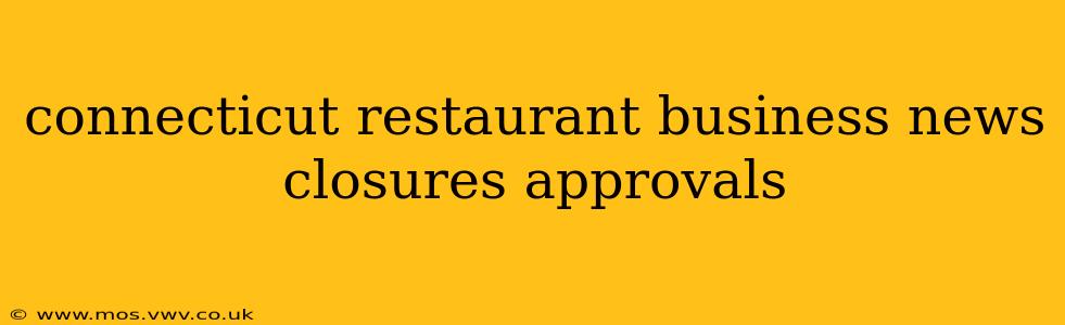 connecticut restaurant business news closures approvals