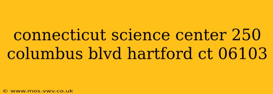 connecticut science center 250 columbus blvd hartford ct 06103