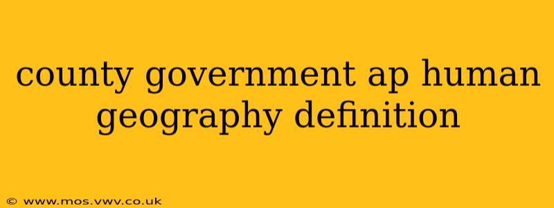 county government ap human geography definition