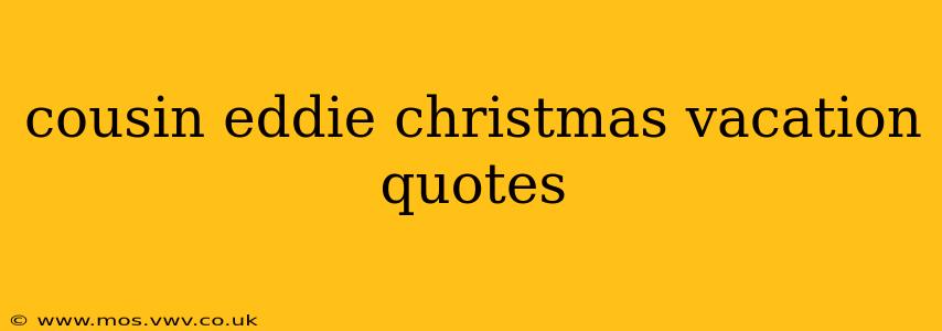 cousin eddie christmas vacation quotes