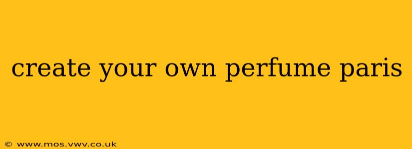 create your own perfume paris