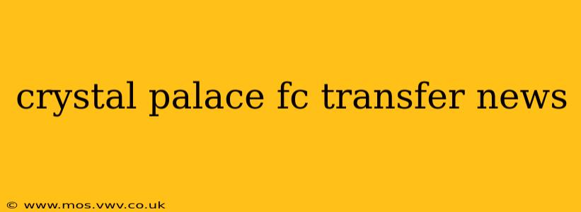 crystal palace fc transfer news