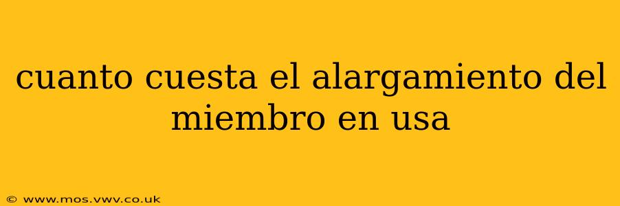 cuanto cuesta el alargamiento del miembro en usa