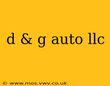 d & g auto llc