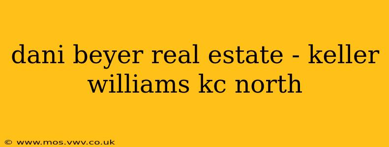 dani beyer real estate - keller williams kc north
