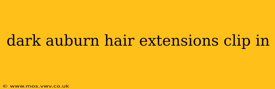 dark auburn hair extensions clip in