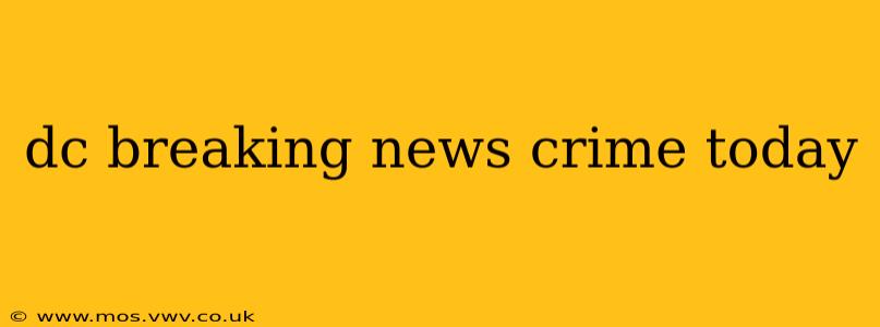 dc breaking news crime today