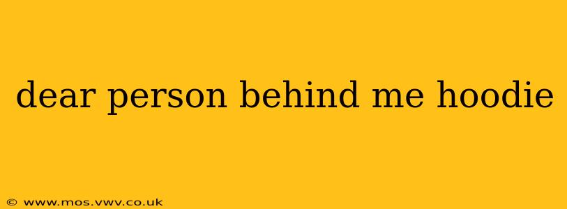 dear person behind me hoodie