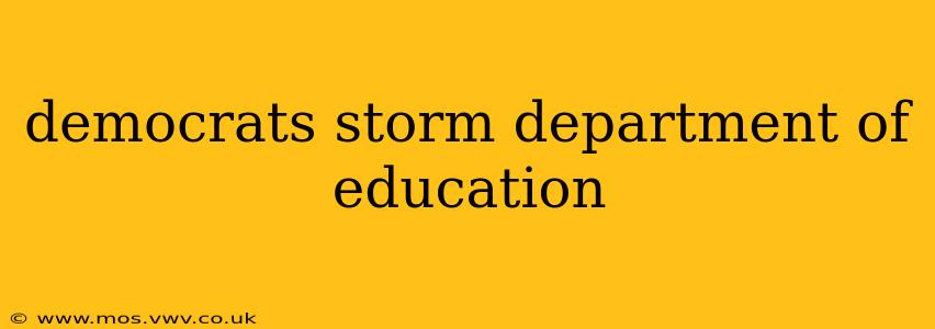 democrats storm department of education