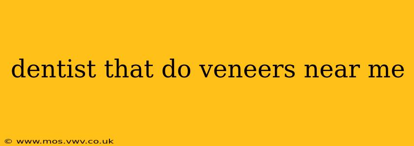 dentist that do veneers near me