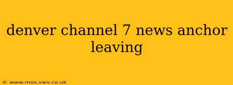 denver channel 7 news anchor leaving
