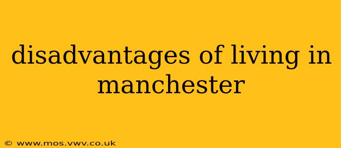 disadvantages of living in manchester