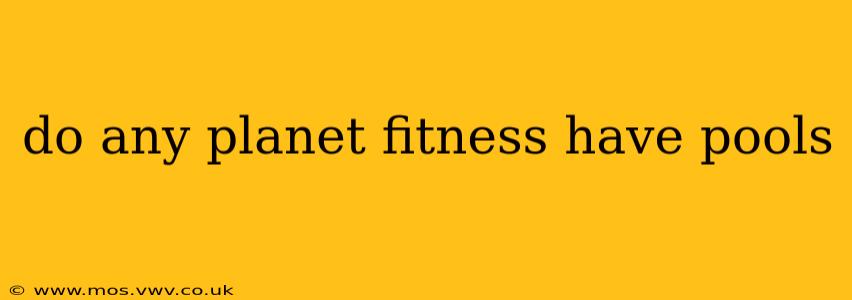 do any planet fitness have pools