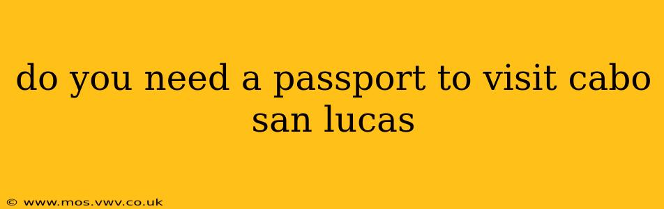 do you need a passport to visit cabo san lucas