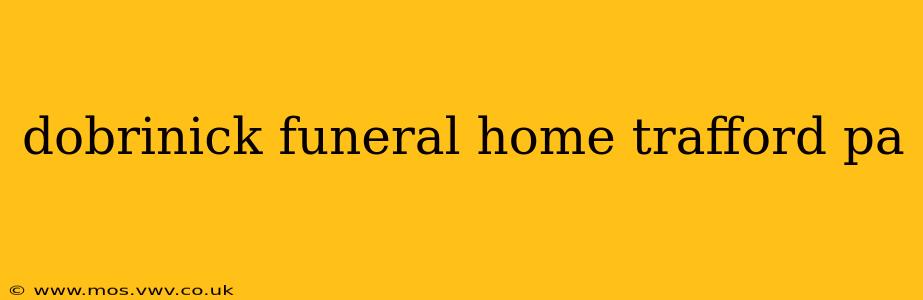 dobrinick funeral home trafford pa
