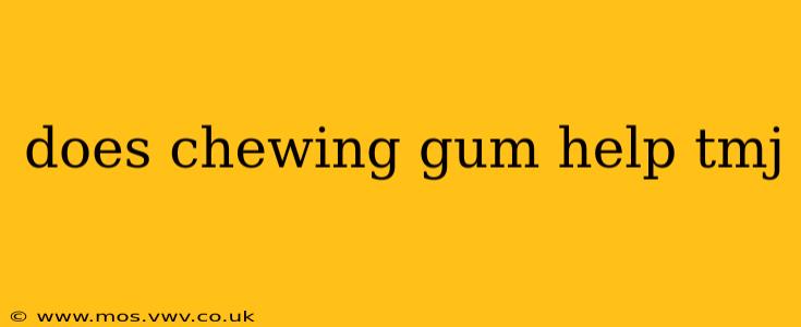 does chewing gum help tmj