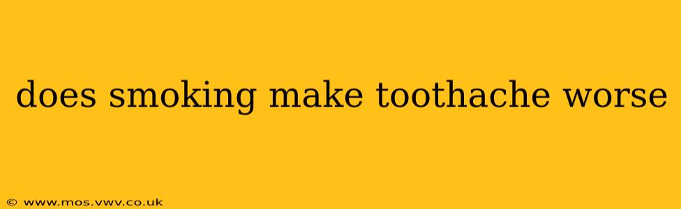does smoking make toothache worse