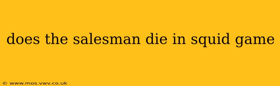 does the salesman die in squid game