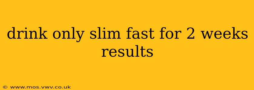 drink only slim fast for 2 weeks results