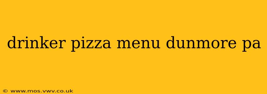 drinker pizza menu dunmore pa