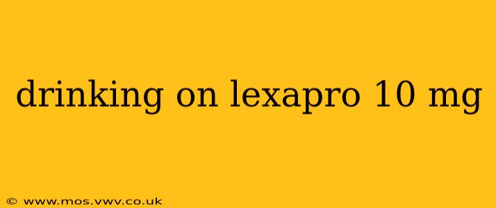 drinking on lexapro 10 mg