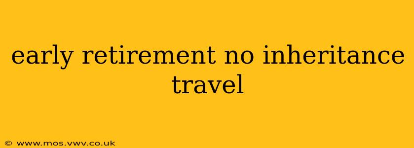 early retirement no inheritance travel
