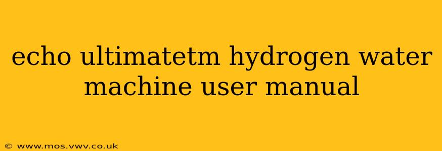 echo ultimatetm hydrogen water machine user manual