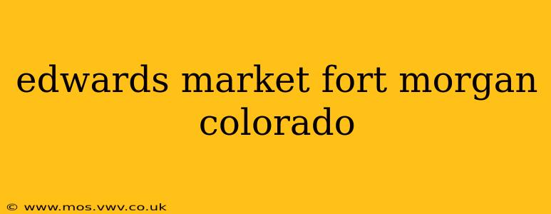 edwards market fort morgan colorado