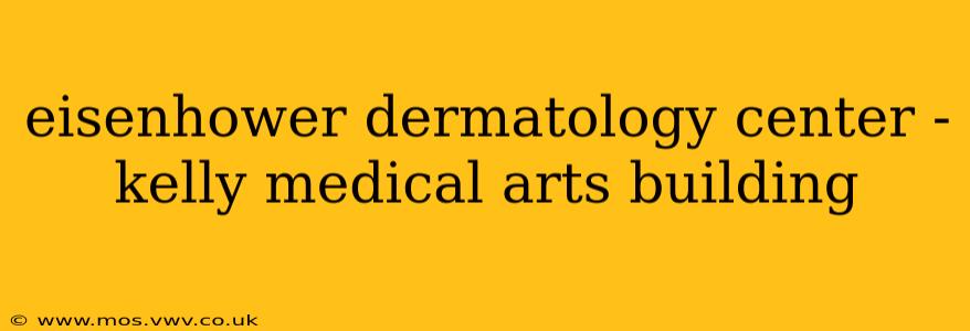 eisenhower dermatology center - kelly medical arts building