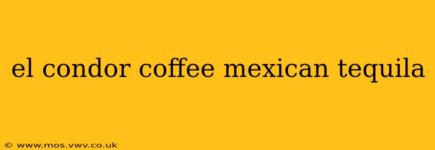 el condor coffee mexican tequila