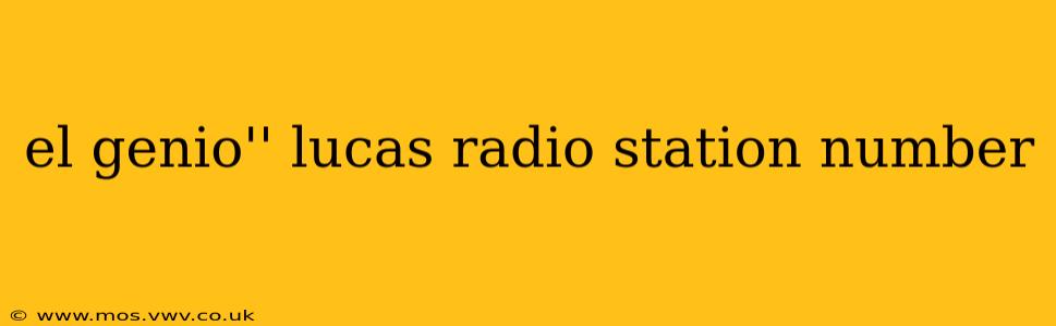 el genio'' lucas radio station number