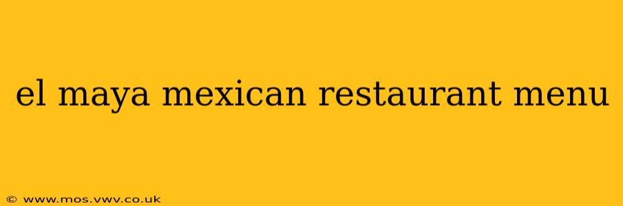 el maya mexican restaurant menu