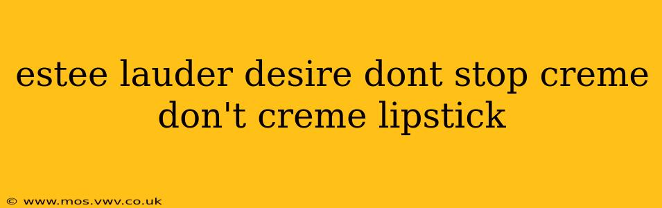 estee lauder desire dont stop creme don't creme lipstick