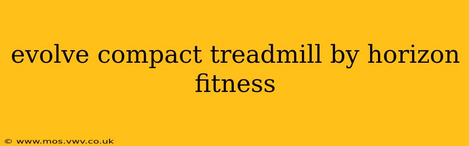 evolve compact treadmill by horizon fitness